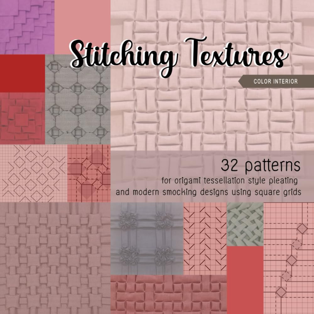 Stitching textures: 32 patterns for origami tessellation pleating and modern smocking designs using square grids (color interior)