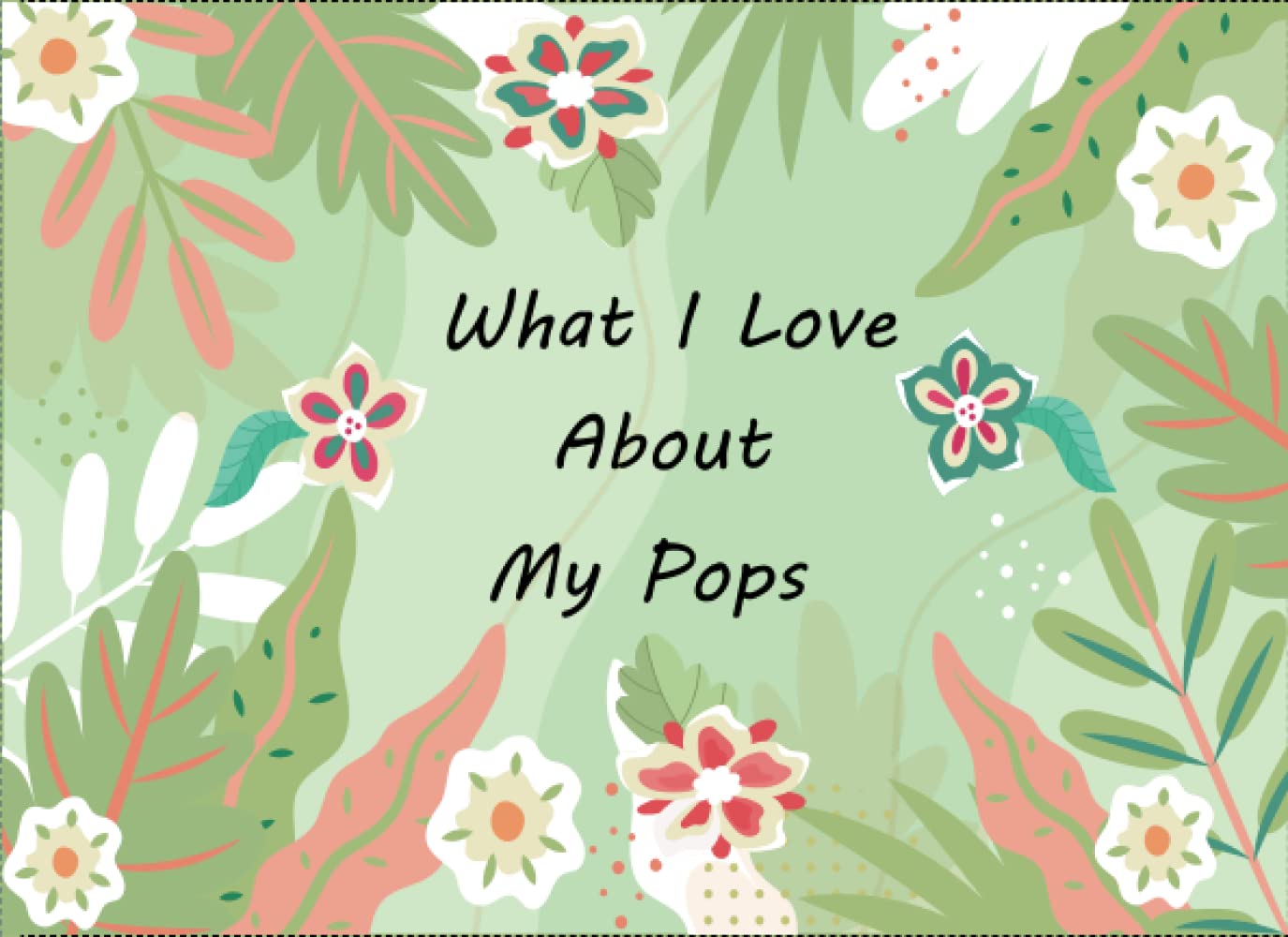 What I Love About My Pops: Prompted Fill In Blank I Love You Book for Grandfathers ; Gift Book for Pops' Birthday, Fathers Day , Valentines And Christmas Day or Appreciation ...