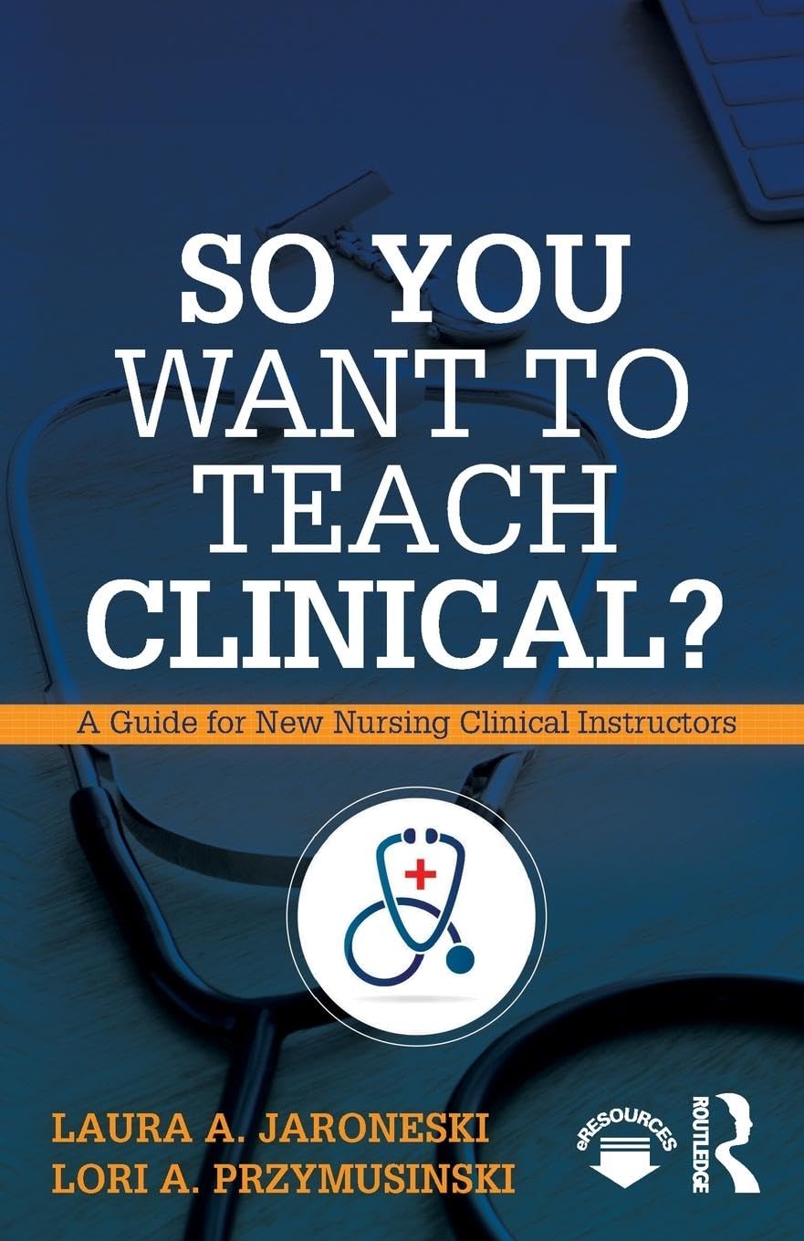 So You Want to Teach Clinical?: A Guide for New Nursing Clinical Instructors