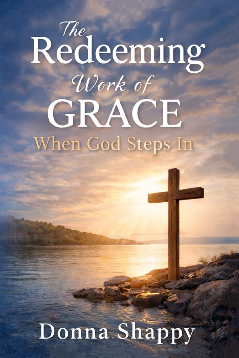 The Redeeming Work of Grace: When God Steps In: A Journey of Faith - Discovering That Jesus Is Enough