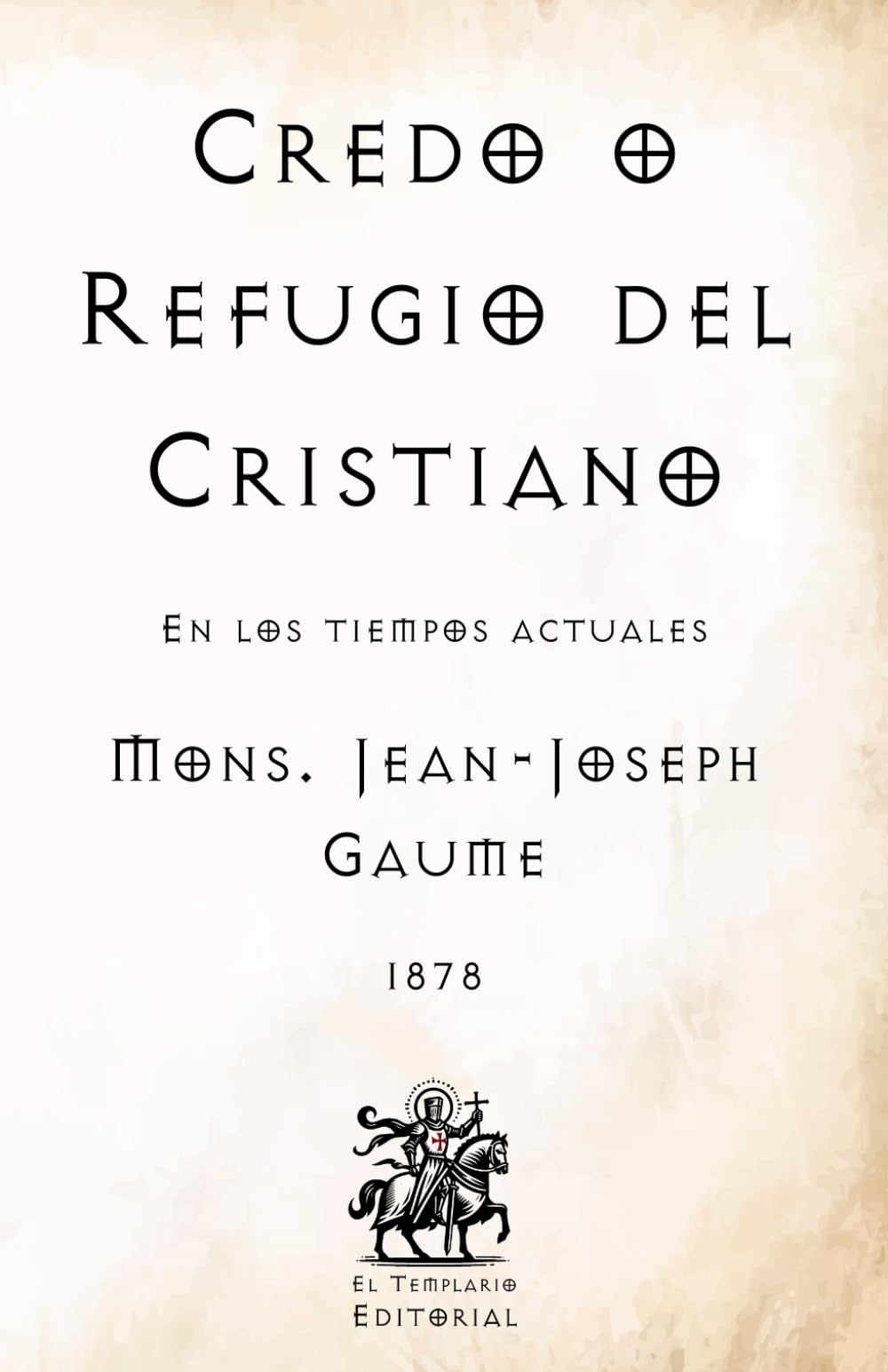 Credo o Refugio del Cristiano: En los tiempos actuales (Facsímil de 1878) (Clásicos Católicos de El Templario Editorial)