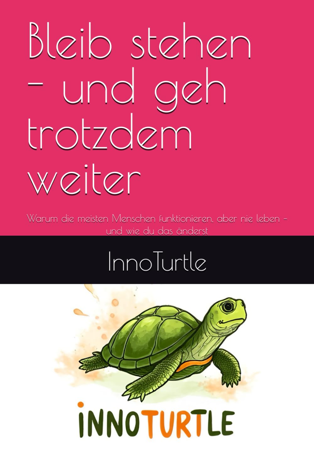 Bleib stehen - und geh trotzdem weiter: Warum die meisten Menschen funktionieren, aber nie leben – und wie du das änderst