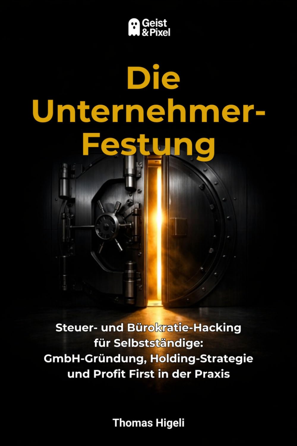 Die Unternehmer-Festung: Steuer- und Bürokratie-Hacking für Selbstständige: GmbH-Gründung, Holding-Strategie und Profit First in der Praxis (Die Freidenker-Bibliothek: Mindset, Resilienz & Autarkie)
