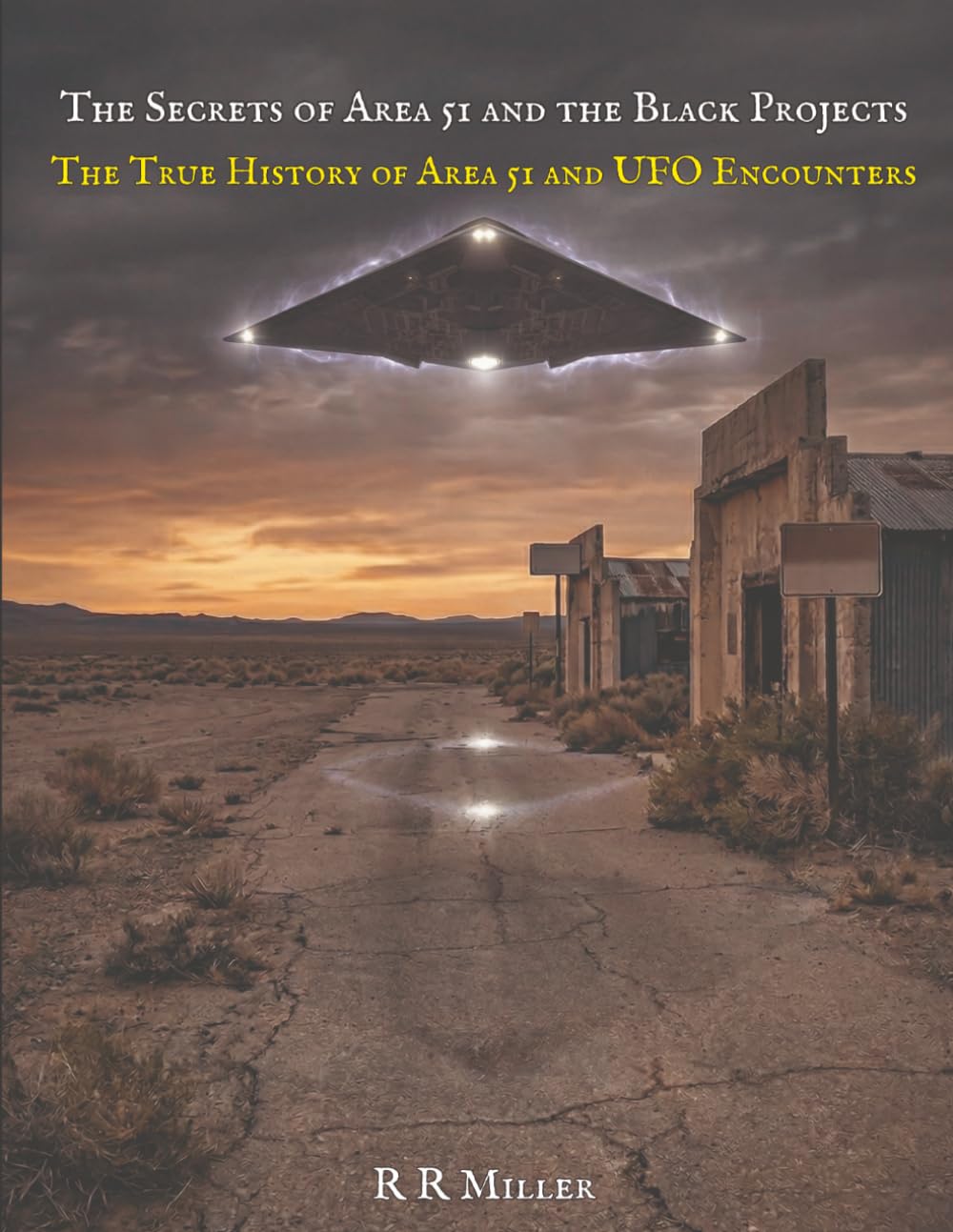 Secrets of Area 51 and the Black Projects: The True History of Area 51 and UFO Encounters: 2 (Military Ghosts and Mysteries: Haunted Bases, Historic Battlefields, and Unexplained Aerial Phenomena)