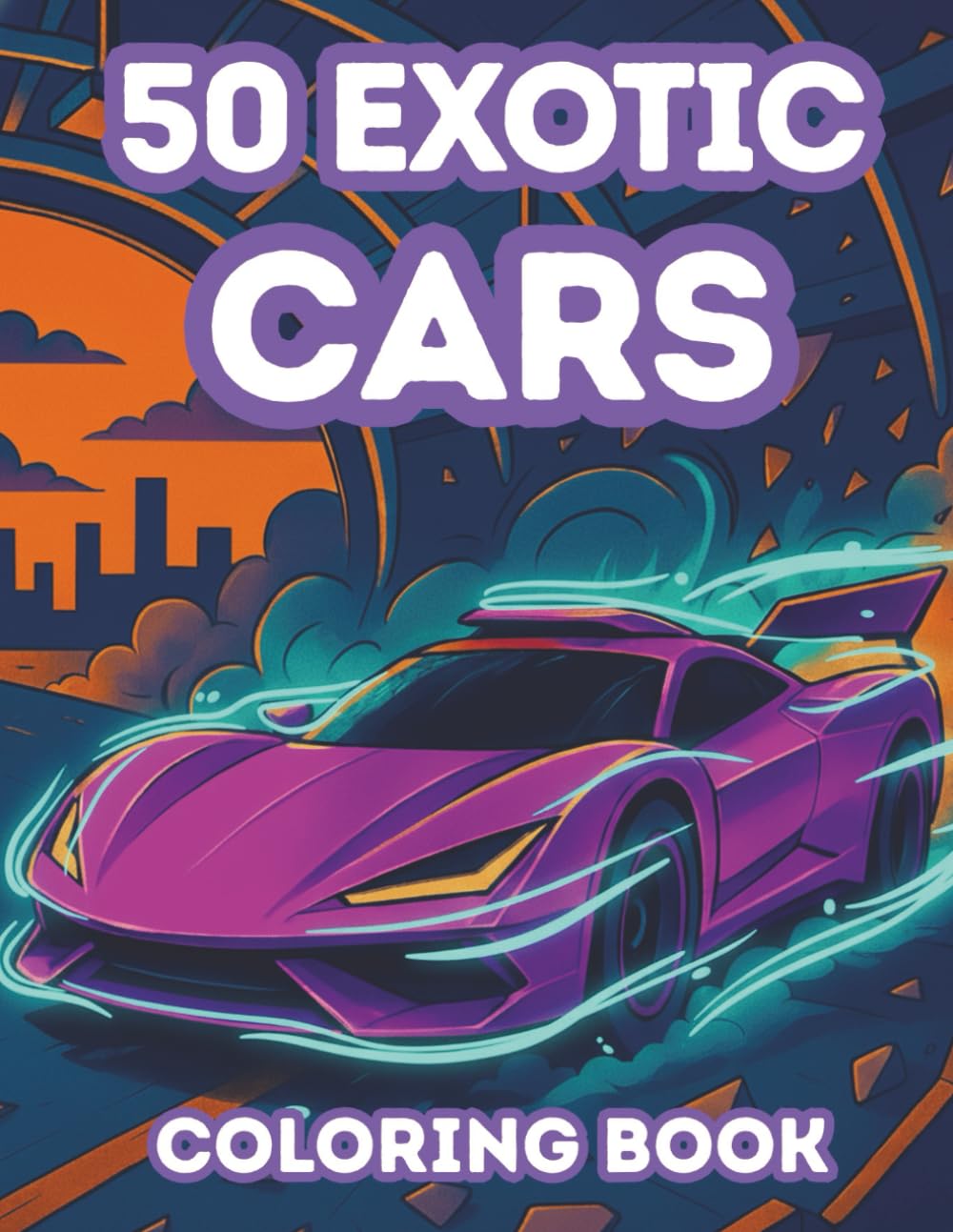Exotic Cars Coloring Book for Adults – Hyper Cars, Supercars & Luxury Dream Machines in Futuristic Cities, Neon Streets, Cyber Garages & Sci-Fi Race .