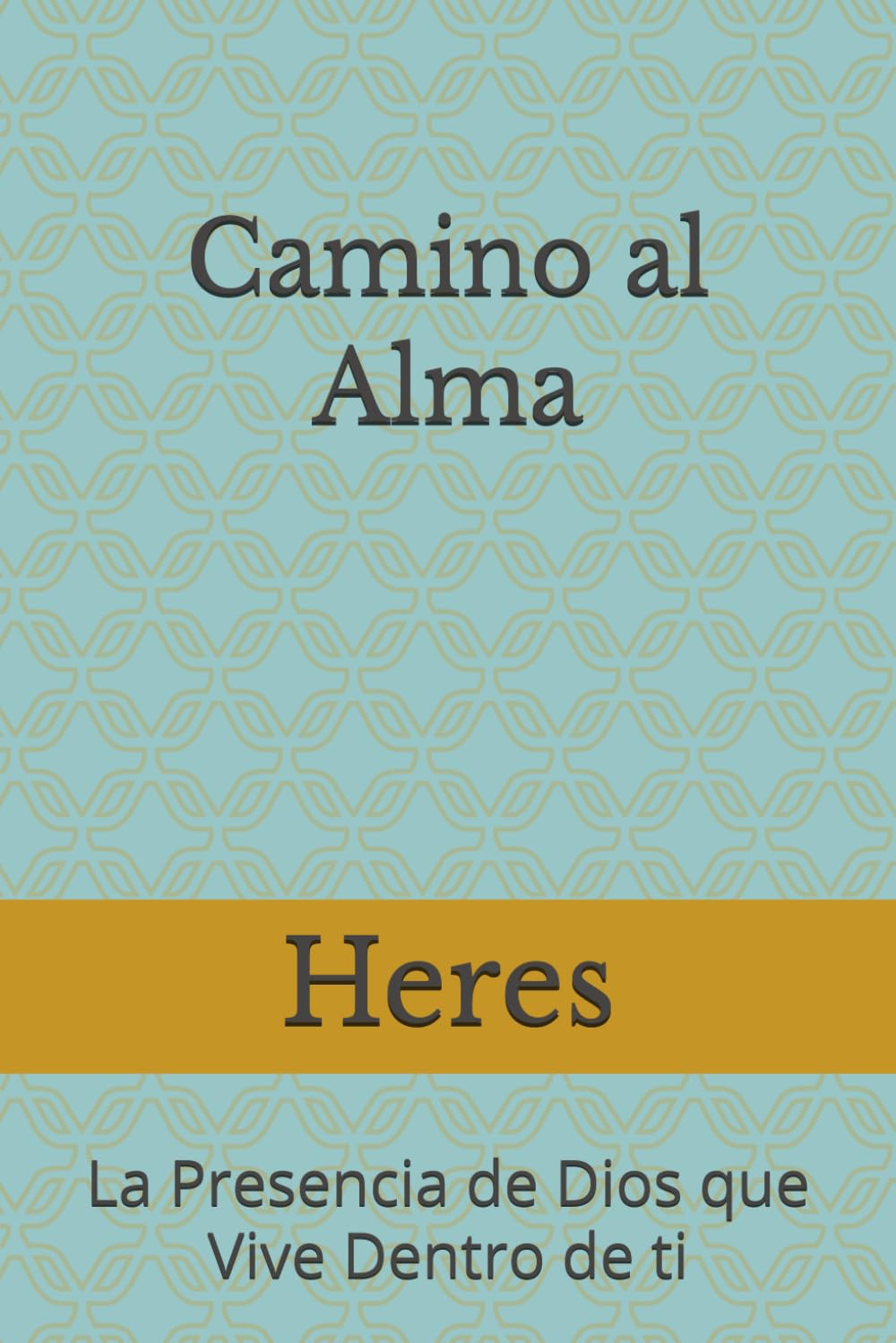 Camino al Alma: La presencia de Dios que vive dentro de ti (Orientaciones Espirituales)
