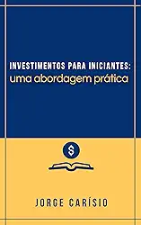 Investimentos para iniciantes: Uma abordagem prática