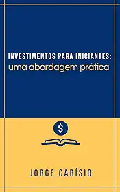 Investimentos para iniciantes: Uma abordagem prática