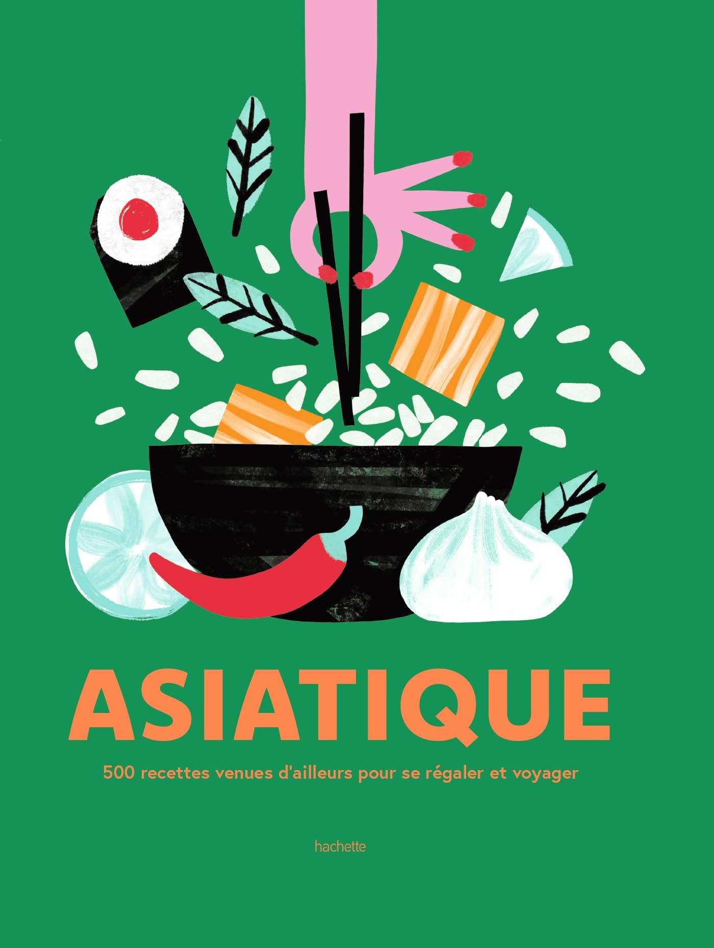 Asiatique: 500 recettes venues d'ailleurs pour se régaler et voyager