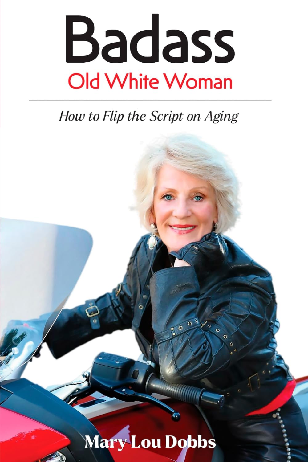 Mary  Lou DobbsBadass Old White Woman: How to Flip the Script on Aging