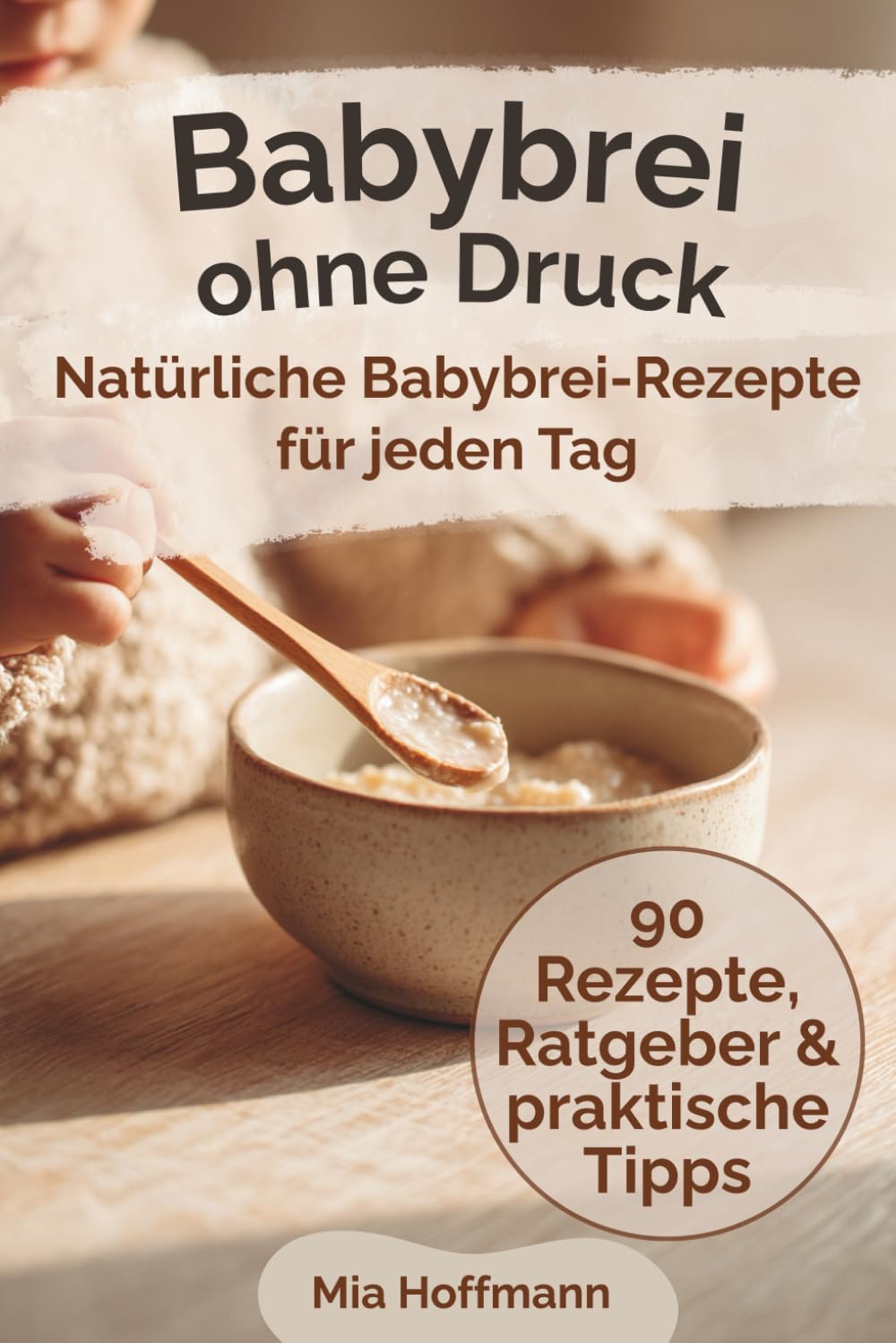 Babybrei ohne Druck: Das Zuckerfreie Kochbuch mit Babybrei Rezepte ab 6 Monaten für einen entspannten Beikoststart mit gesunder Babynahrung, einfachen ... und Tipps für Eltern! (MH Küchenratgeber)