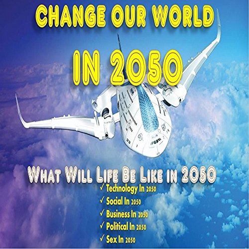 CHANGE OUR WORLD IN 2050 (WHAT WILL LIFE BE LIKE IN 2050) eBook