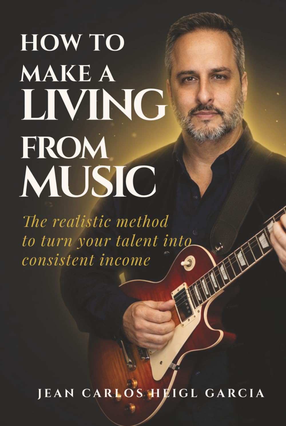 LIVING FROM MUSIC: The Realistic Way to Turn Your Talent into a Regular Income