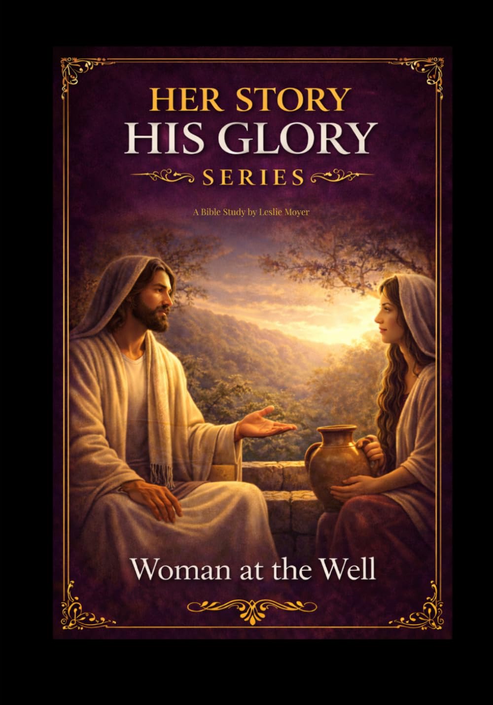 The Woman at the Well: A Biblical Study of Identity and Transformation (Her Story His Glory)