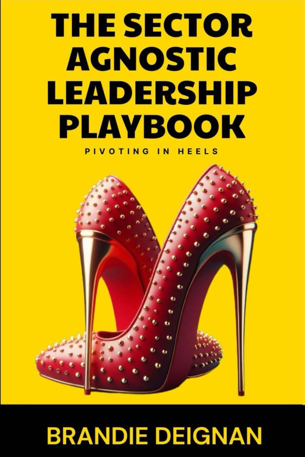 The Sector Agnostic Leadership Playbook : Pivoting In Heels
