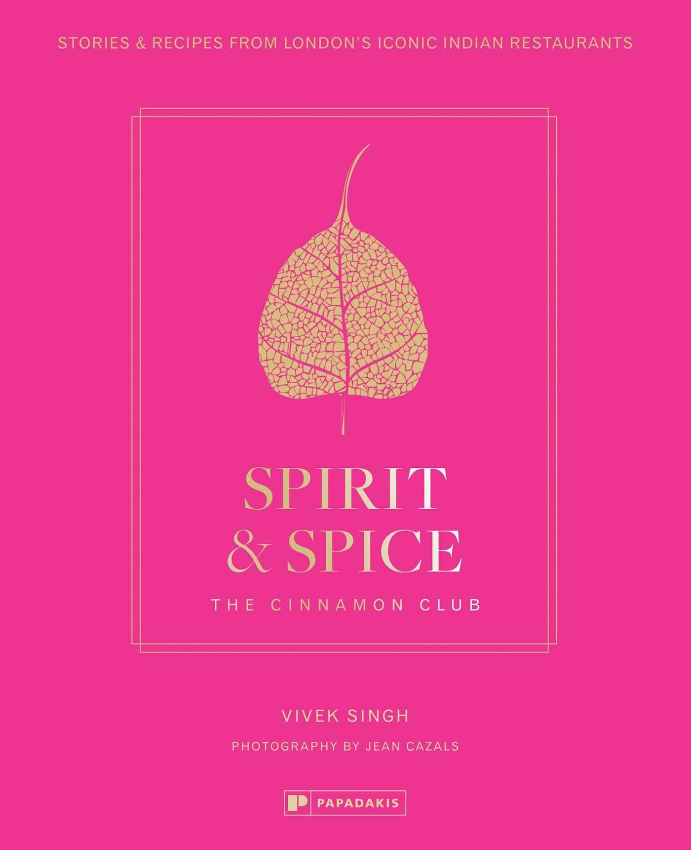 Spirit & Spice: The Cinnamon Clubstories and Recipes from London's Iconic Indian Restaurants