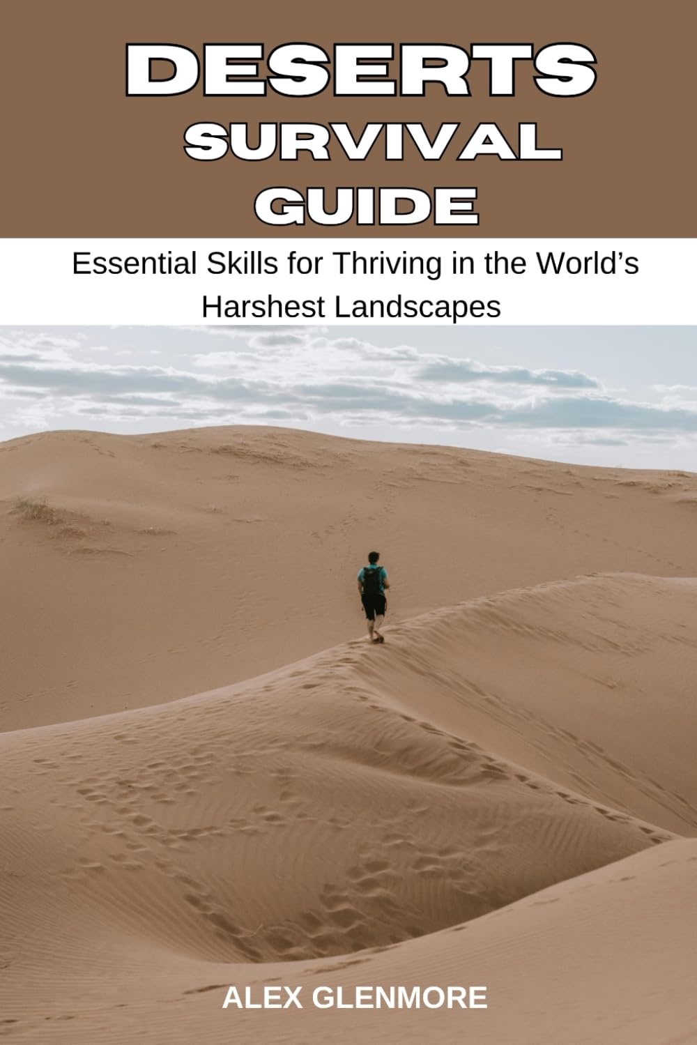 DESERTS SURVIVAL GUIDE: Essential Skills for Thriving in the World’s Harshest Landscapes (The Self-Reliance Survival Collection)