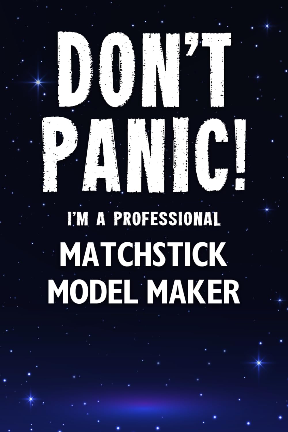 Don't Panic! I'm A Professional Matchstick Model Maker: Customized Lined Notebook Journal Gift For Somebody Who Enjoys Matchstick Model Making
