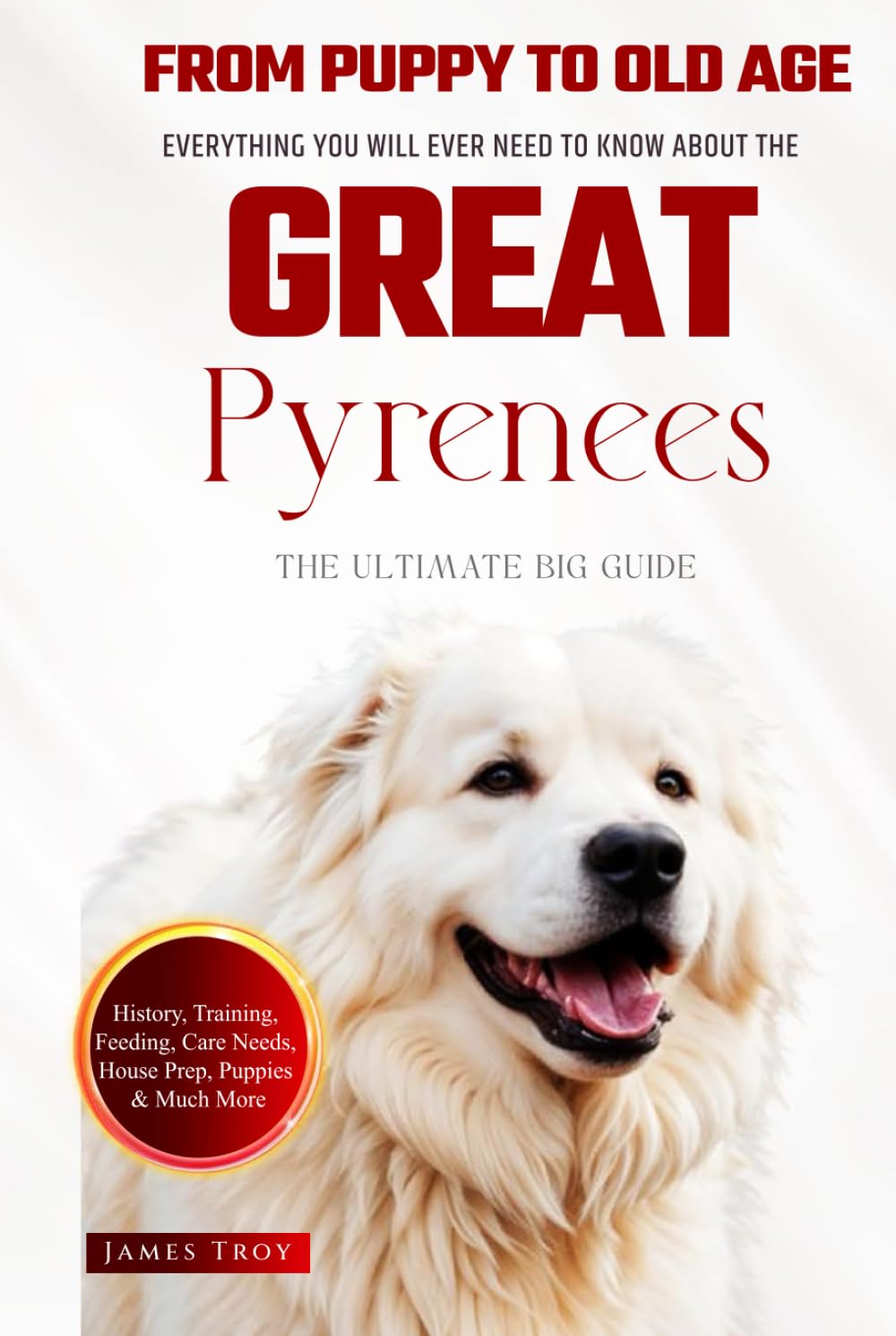 The Ultimate Great Pyrenees Big Guide: Everything You Will Ever Need To Know About The Great Pyrenees Book