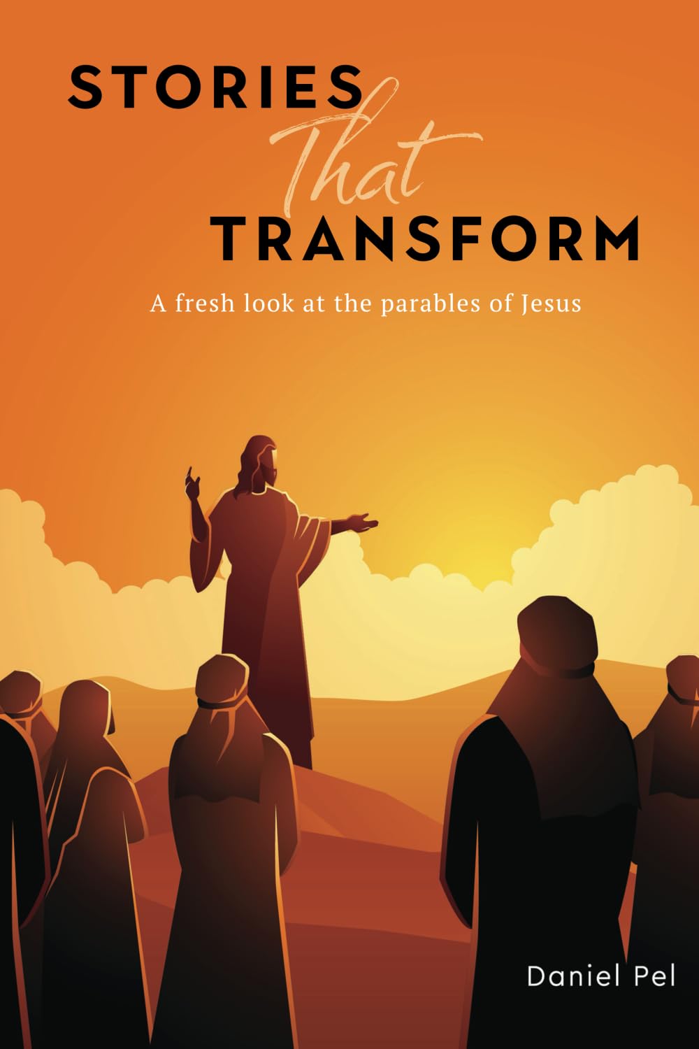 Stories That Transform: A fresh look at the parables of Jesus