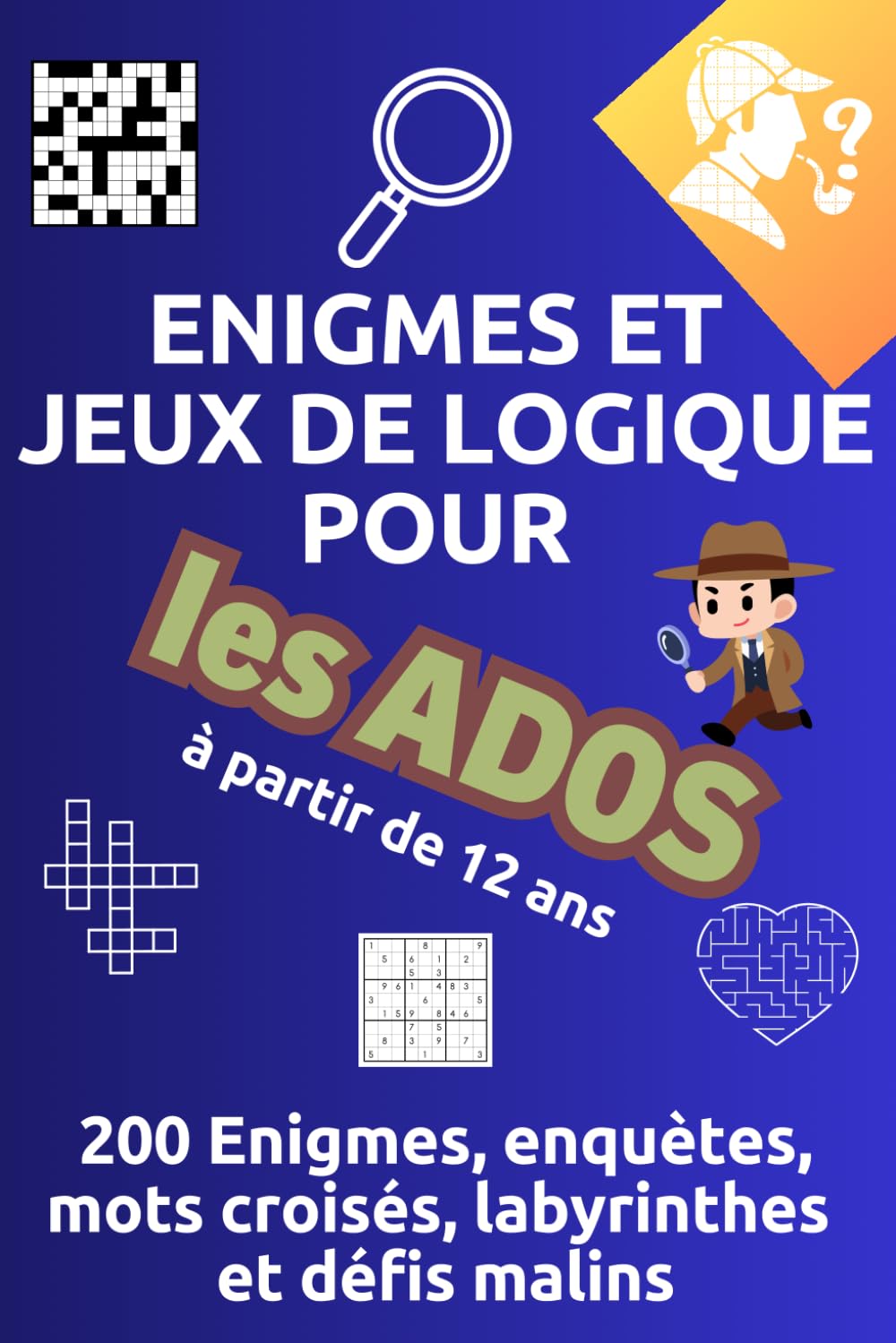 Recueil d'Énigmes et jeux de logique pour les Ados et les parents: Jeux de logique, énigmes, mots croisés, anagrammes, devinettes, enquêtes, labyrinthes, mots mêlés, mots mystère et sudoku