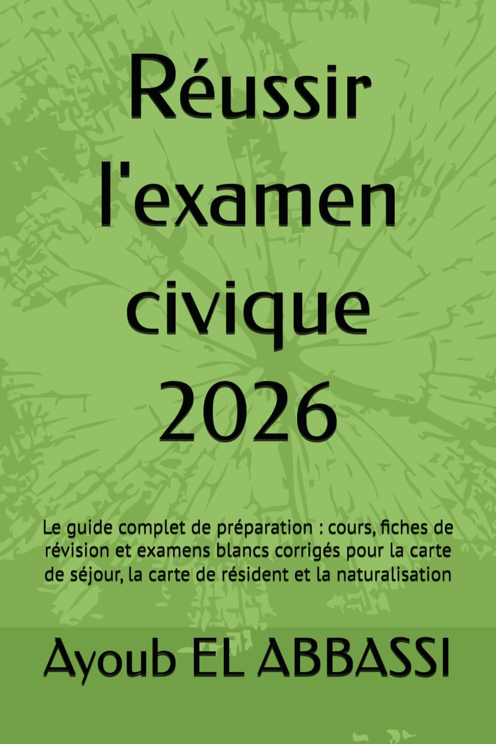 Réussir l'examen civique 2026: Le guide complet de préparation : cours, fiches de révision et examens blancs corrigés pour la carte de séjour, la carte de résident et la naturalisation