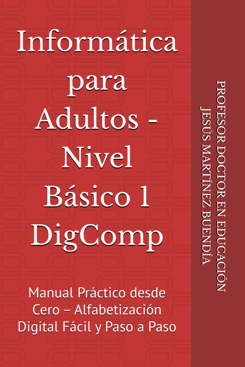 Informática para Adultos - Nivel Básico 1 DigComp: Manual Práctico desde Cero – Alfabetización Digital Fácil y Paso a Paso