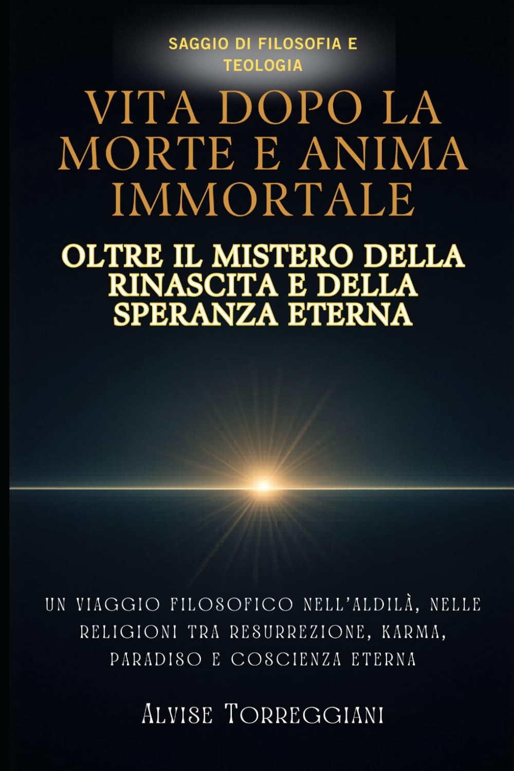 Vita Dopo la Morte e Anima Immortale: Oltre il Mistero della Rinascita e della Speranza Eterna: Un Viaggio Filosofico nell’Aldilà, nelle Religioni tra Resurrezione, Karma, Paradiso e Coscienza Eterna