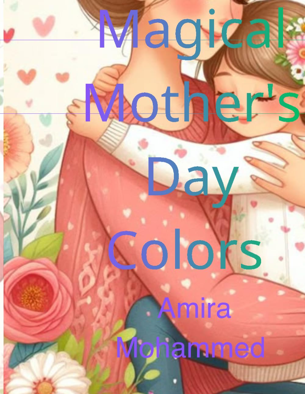 Magical Mother's Day Colors: A Fun and Creative Gift for Mommy - Includes Sweet Illustrations, Easy-to-Color Pages, and Personal Appreciation Tokens (Heartfelt Keepsakes for Kids)