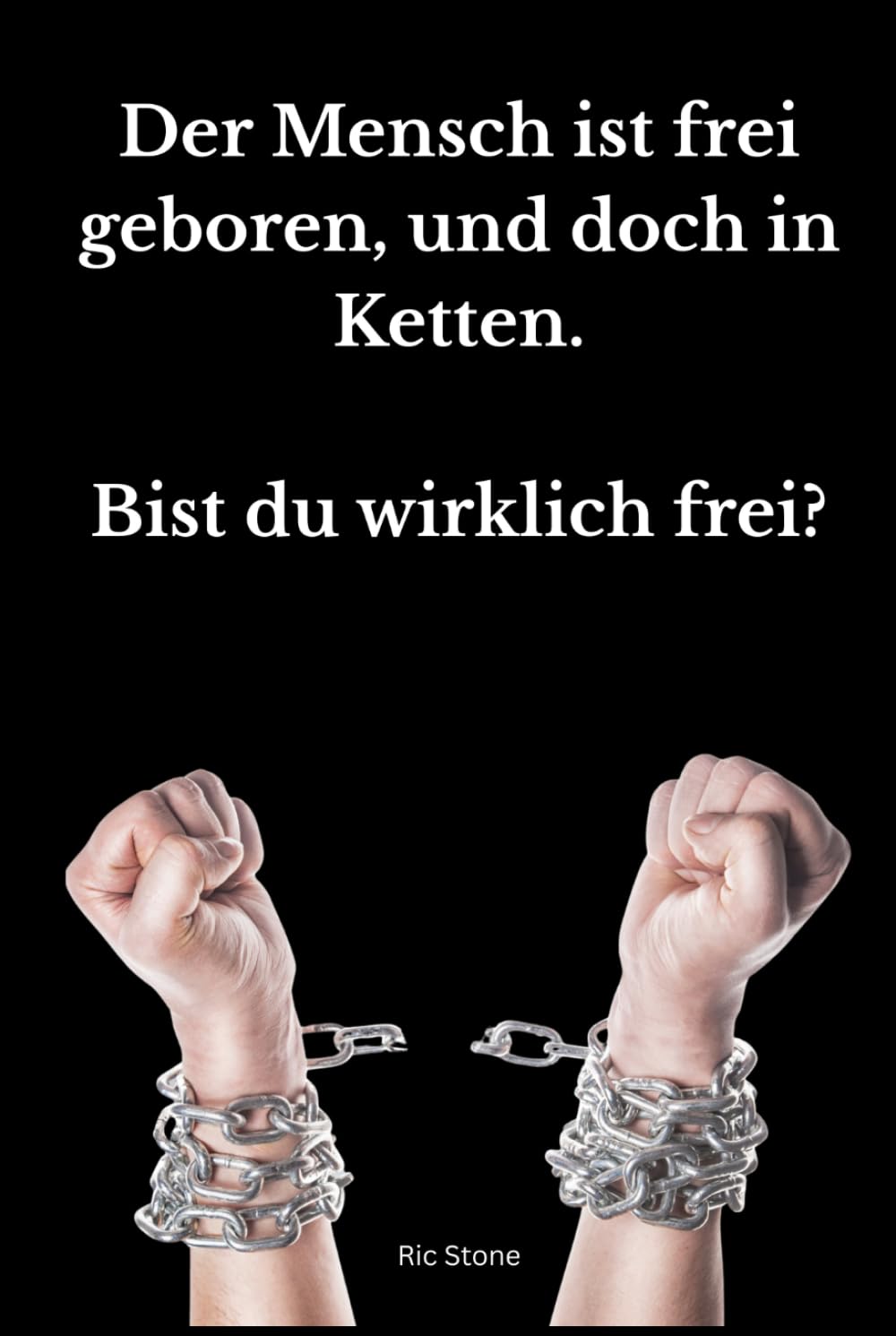 Der Mensch ist frei geboren, und doch in Ketten: Bist du wirklich frei ?