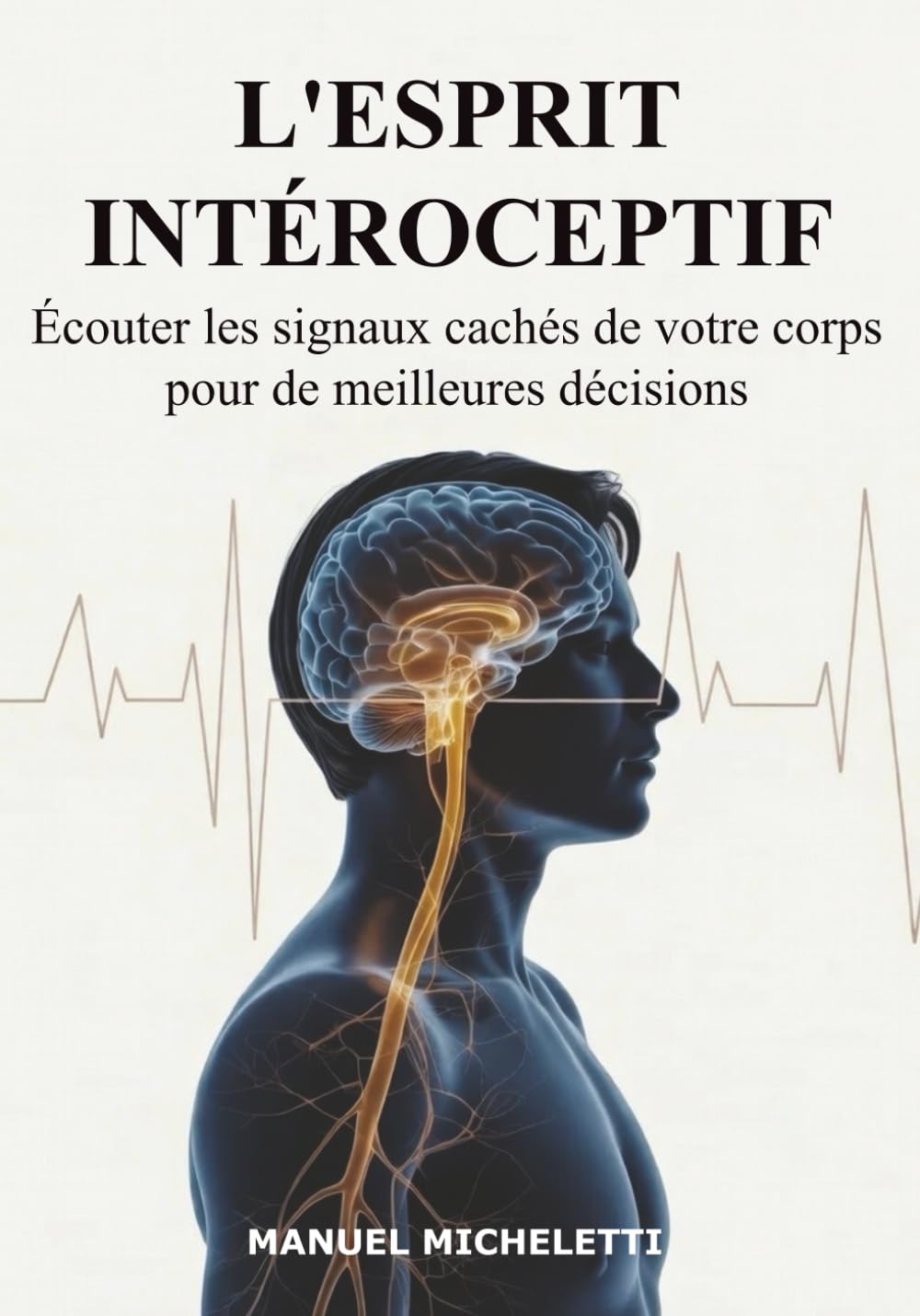 L'Esprit Intéroceptif: Écouter les signaux cachés de votre corps pour de meilleures décisions