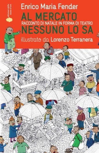 Al mercato nessuno lo sa: Racconto di Natale in forma di teatro: Volume 1 Al mercato nessuno lo sa: Racconto di Natale in forma di teatro: Volume 1