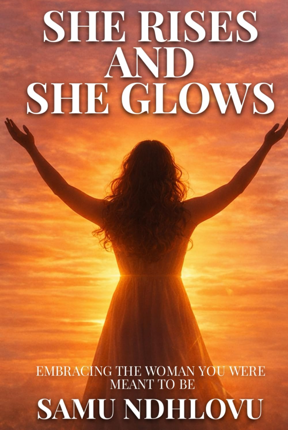 She Rises and She Glows: Embracing the Woman You Were Meant to Be