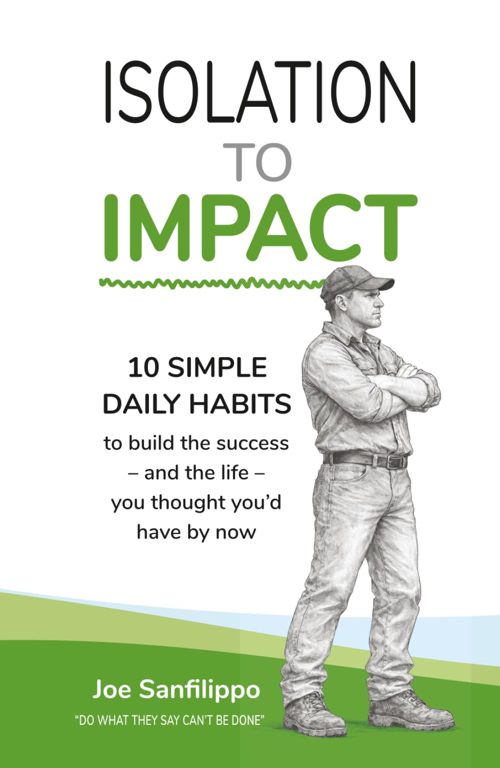Isolation to Impact: 10 Simple daily habits to build the success – and the life – you thought you’d have by now.