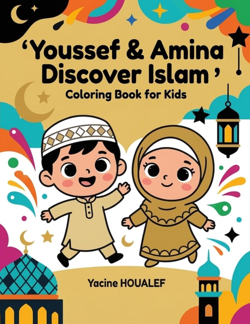 Youssef and Amina Discover Islam Coloring Book: A Fun Islamic Activity Book for Muslim Kids Ages 3-8 — Learn About Prayer, Quran, Mosque, Ramadan, Hajj, Kindness and More