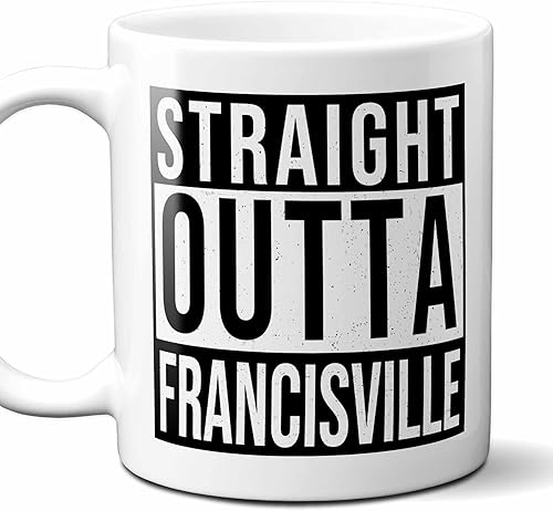 Straight Outta Francisville USA Souvenir Coffee Mug. Funny, I Love City Gift For Men Women Birthday Mothers Day Fathers Day Christmas. 11 Ounces.
