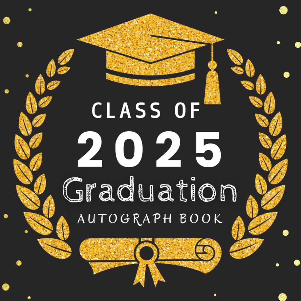 Class Of 2025 Graduation Autograph Book: Graduate Guest Book for Collecting Signatures, Messages, Advice, Wishes & Photo Memories.