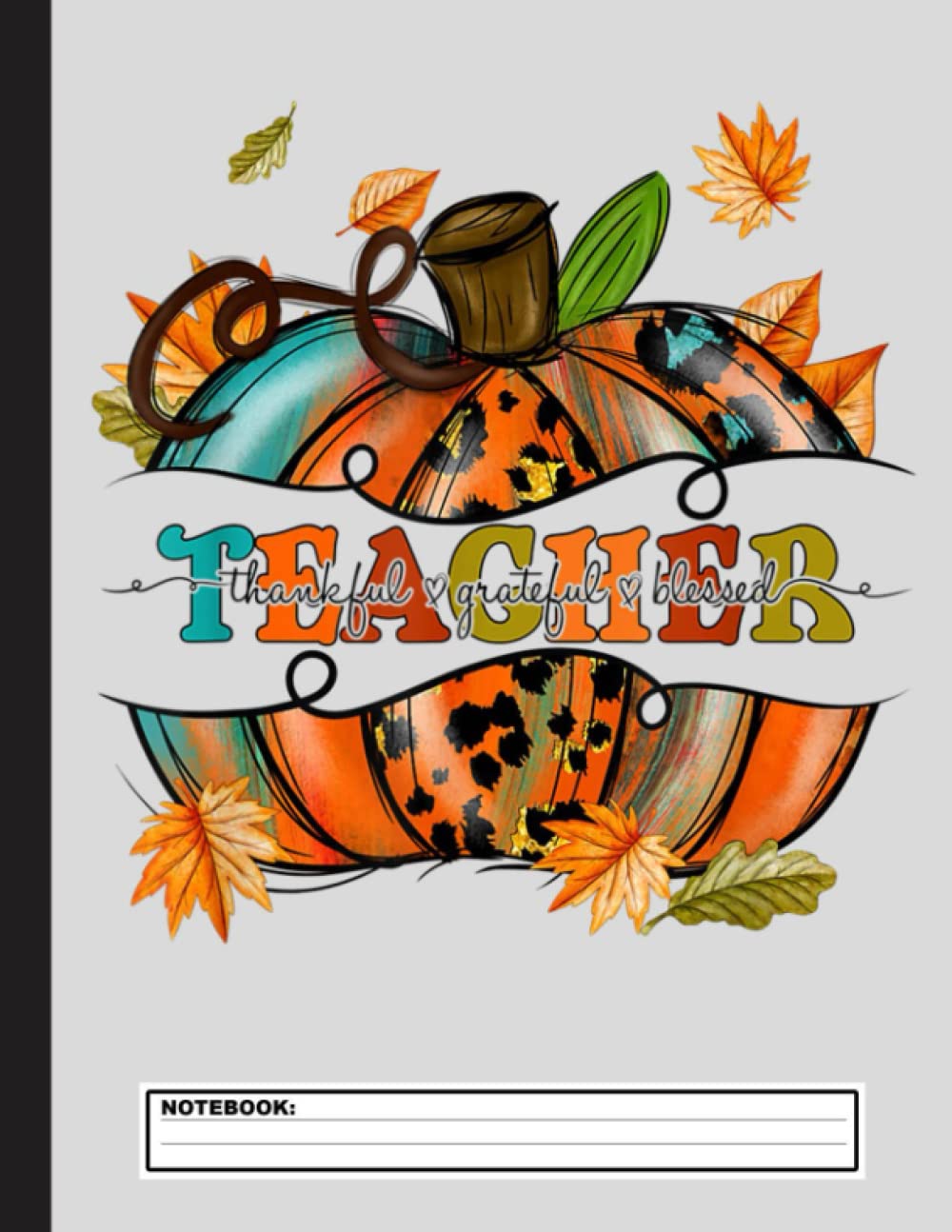 Autumn Fall Outfit Teacher Thankful Grateful Blessed Pumpkin Notebook: Inspirational Journal or Notebook for Teacher Gift: Great for Teacher Appreciation/Thank You/Retirement/Year End Gift