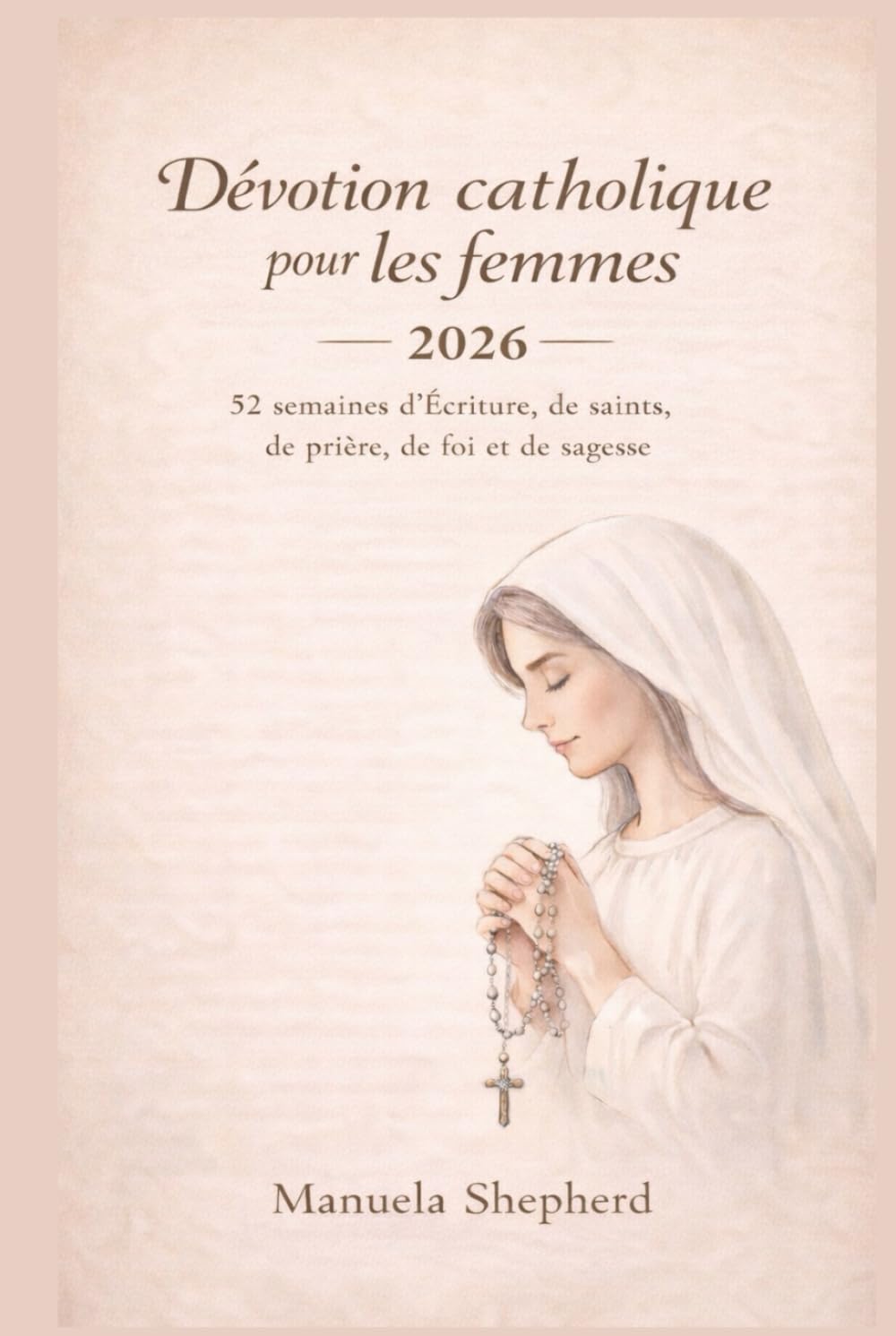 Dévotion catholique pour les femmes 2026: 52 semaines d’Écriture, de saints, de prière, de foi et de sagesse