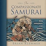 The Compassionate Samurai: Being Extraordinary in an Ordinary World