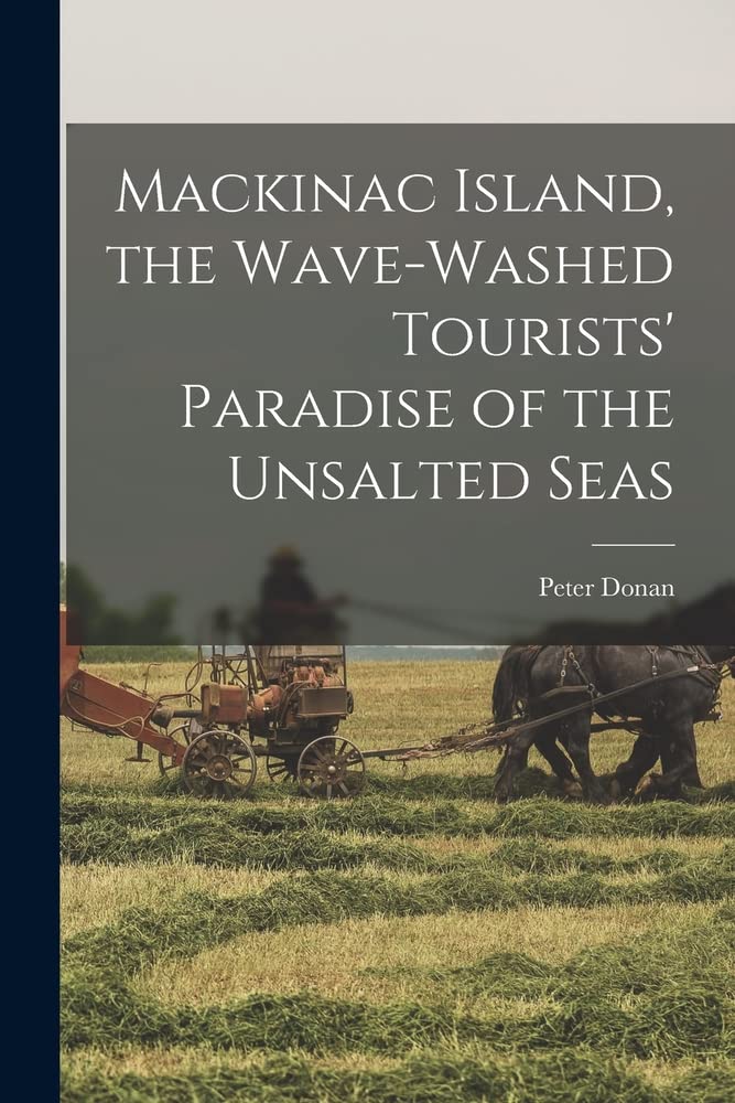 Mackinac Island, the Wave-Washed Tourists' Paradise of the Unsalted Seas