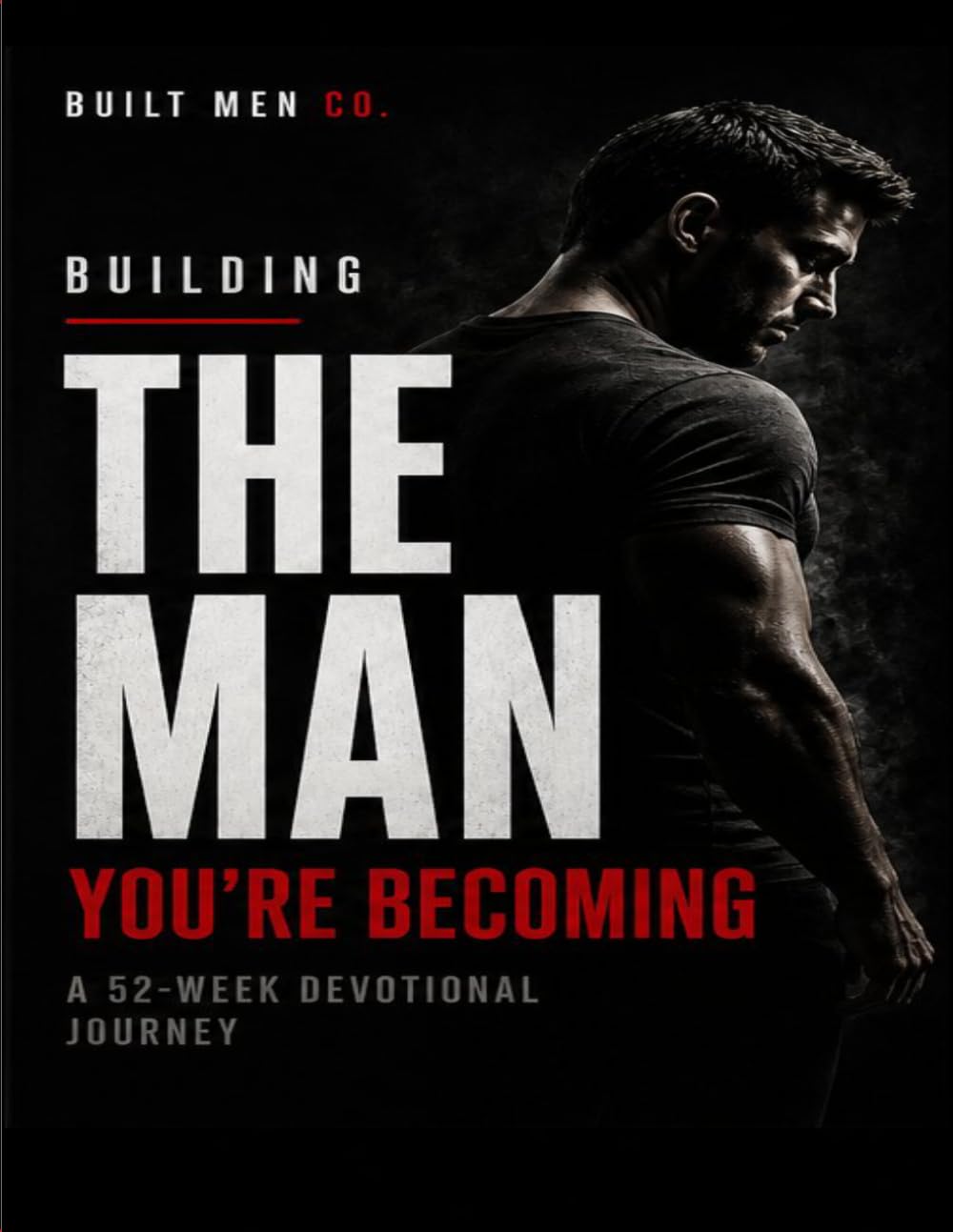 Building the Man You're Becoming: 52-Week Devotional Journey