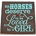 All Horses Deserve To Be Loved By a Girl Decorative Wood Sign for Wall Decor -- PERFECT HOME DECOR GIFT! (brown with Turquoise lettering)