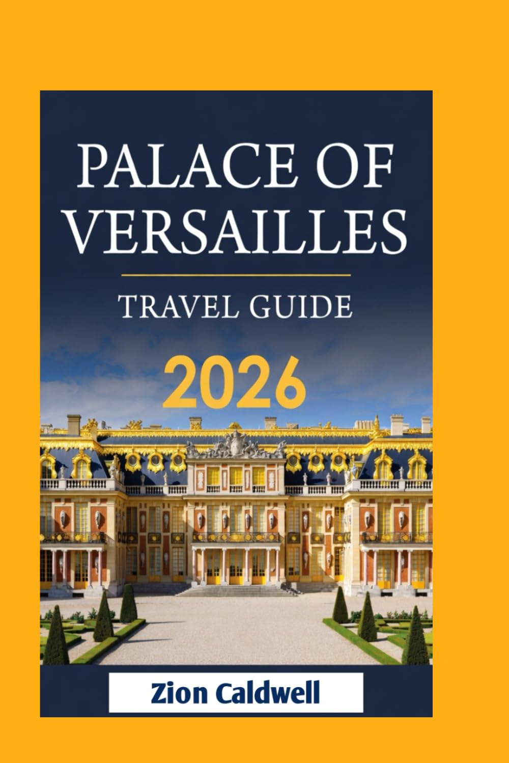 Palace Of Versailles Travel Guide: Exploring The Majesty Of Royal Gardens And Halls (World Tour)