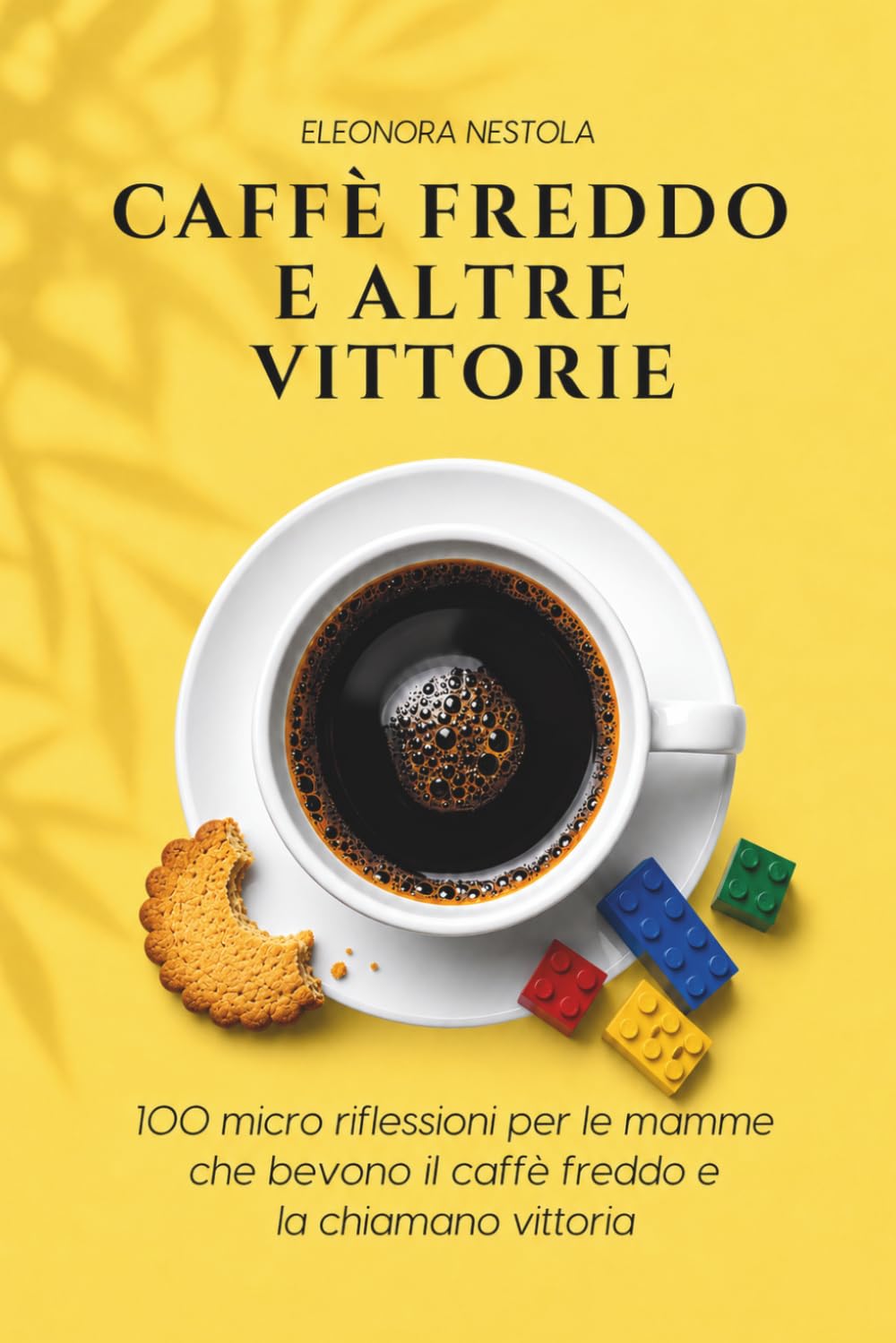 Caffè freddo e altre vittorie: 100 micro riflessioni per le mamme che bevono il caffè freddo e la chiamano vittoria