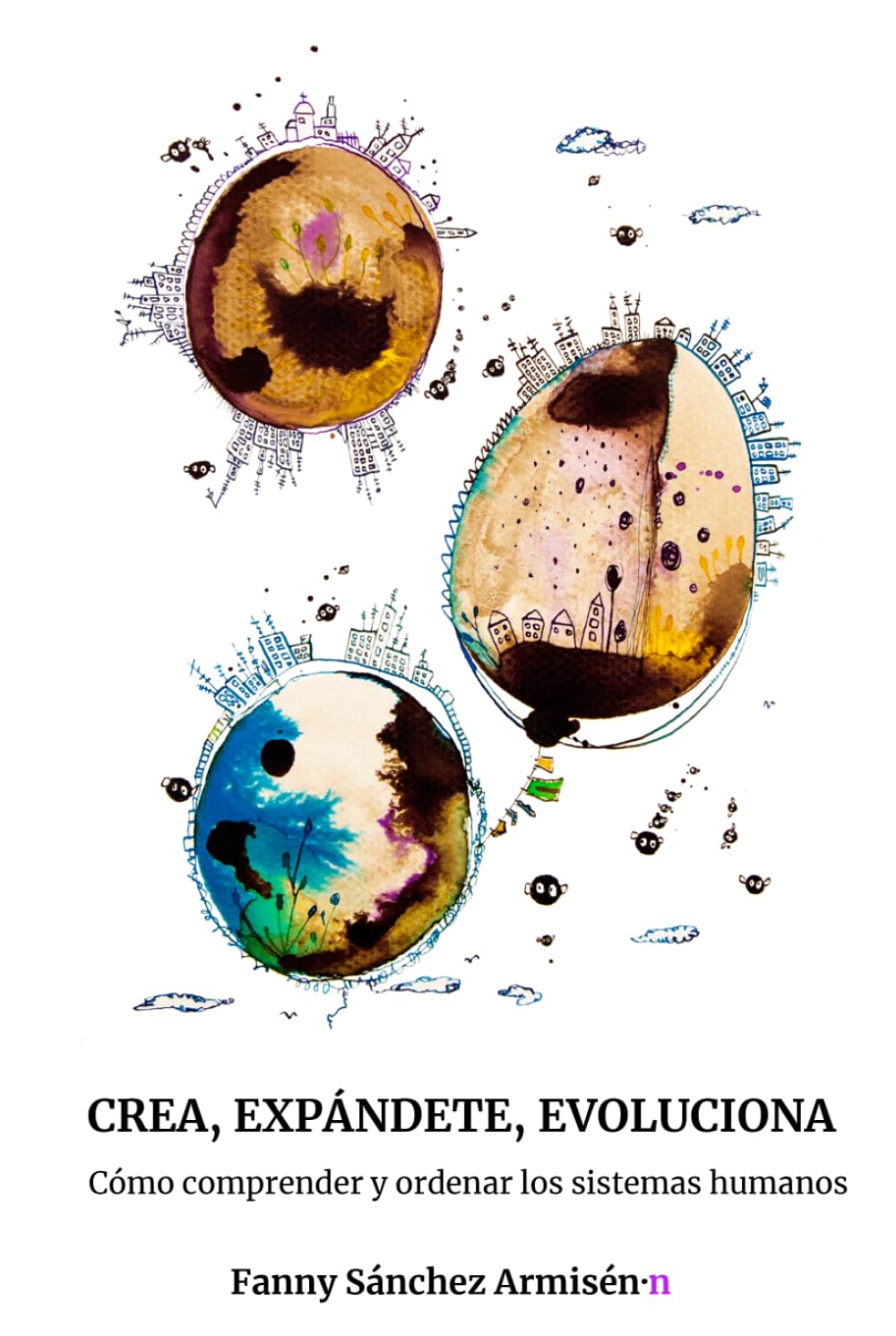 CREA, EXPÁNDETE, EVOLUCIONA: Cómo comprender y ordenar los sistemas humanos