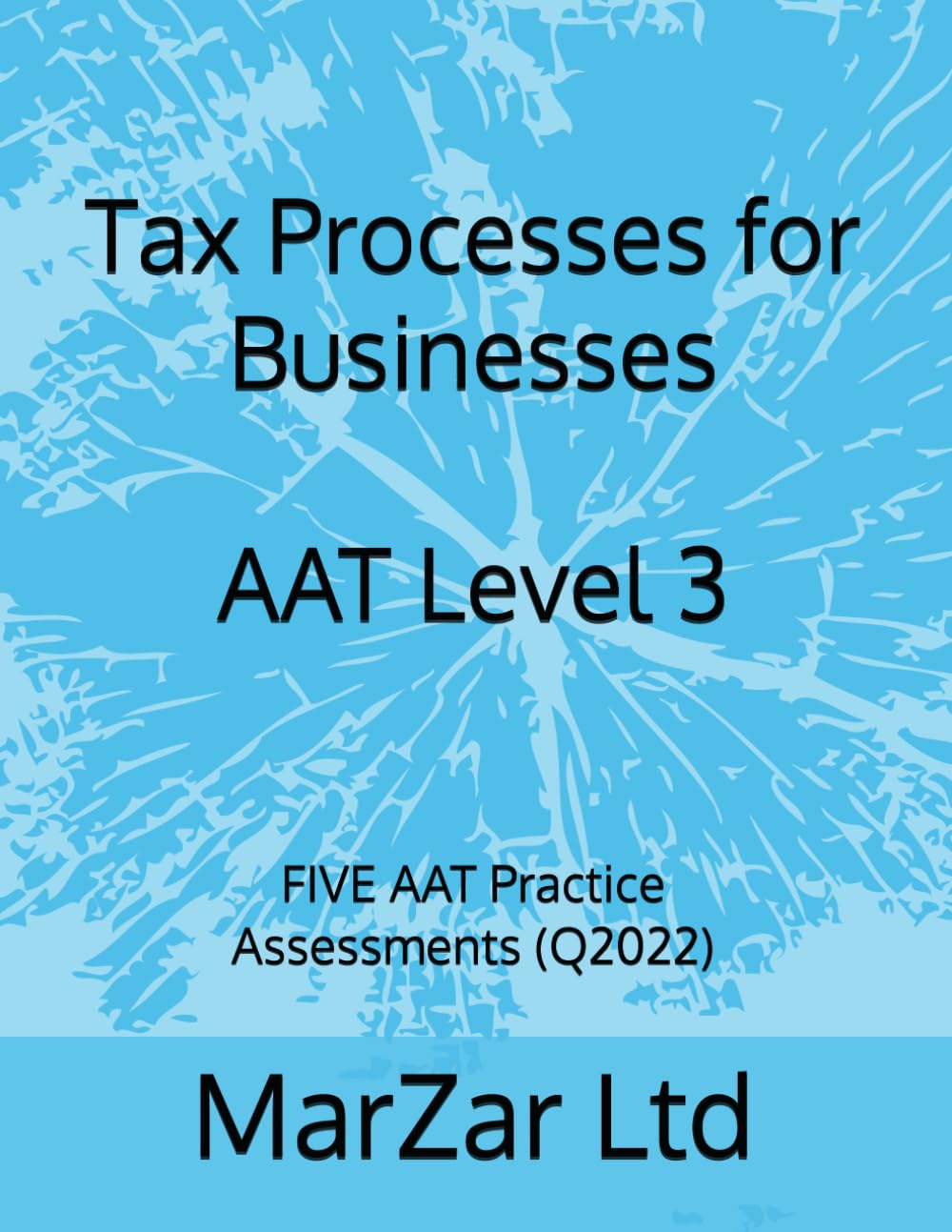 Tax Processes for Businesses AAT Level 3: FIVE AAT Practice Assessments (Q2022) (AAT Level 3 Q2022)