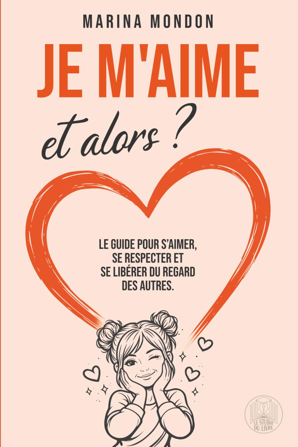 Je m'aime et alors ?: Le guide pour s’aimer, se respecter et se libérer du regard des autres.