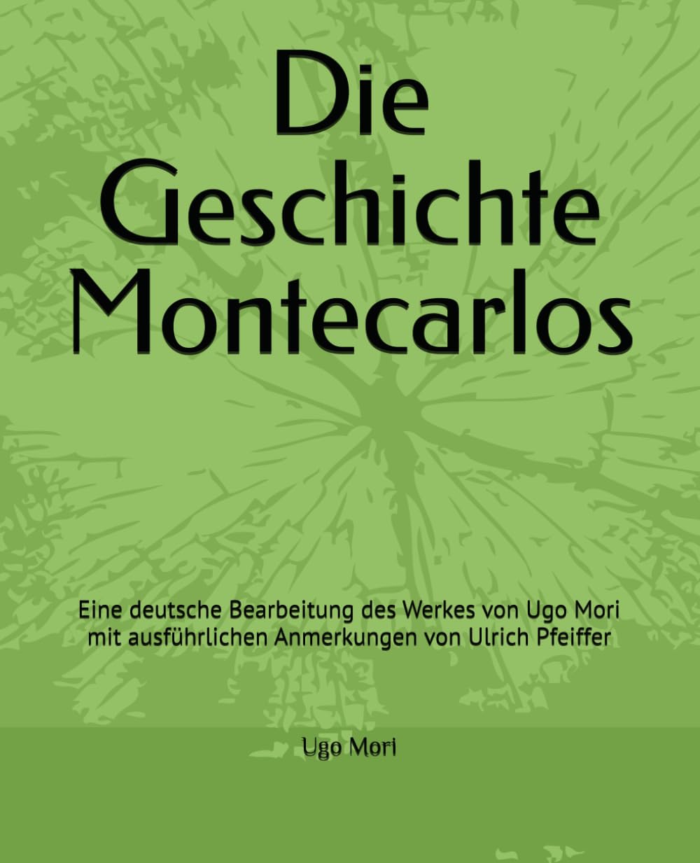 Die Geschichte Montecarlos: Eine deutsche Bearbeitung des Werkes von Ugo Mori mit ausführlichen Anmerkungen von Ulrich Pfeiffer