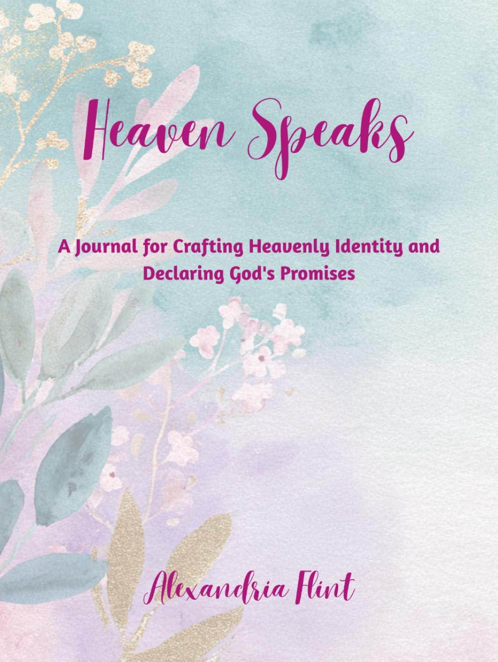 Heaven Speaks: A Journal for Crafting Heavenly Identity and Declaring God's Promises